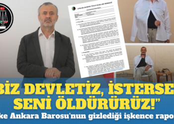 ‘Biz devletiz, istersek seni öldürürüz’: İşte Ankara Barosu’nun gizlediği işkence raporu