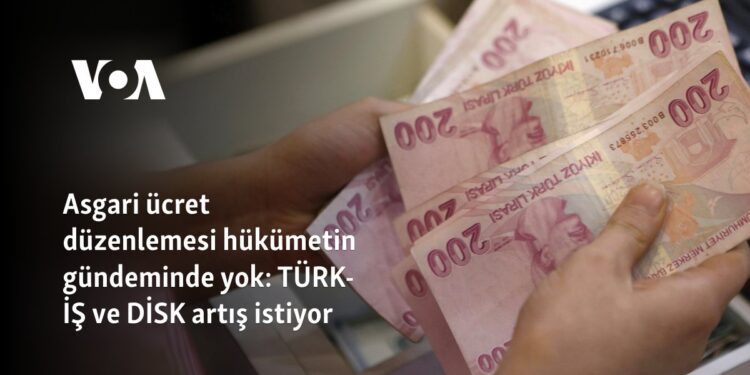 Asgari ücret düzenlemesi hükümetin gündeminde yok: TÜRK-İŞ ve DİSK artış istiyor