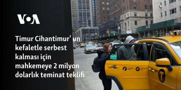 Timur Cihantimur’ un kefaletle serbest kalması için mahkemeye 2 milyon dolarlık teminat teklifi