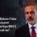 Dışişleri Bakanı Fidan’dan Rusya’ya ziyaret: Türkiye BRICS üyesi olacak mı?