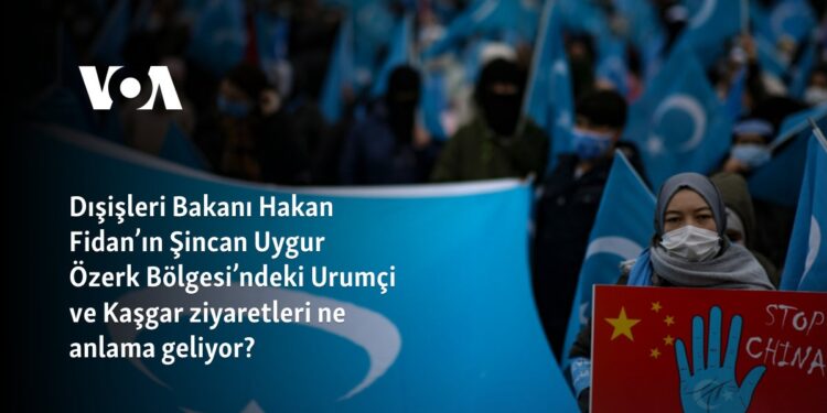 Dışişleri Bakanı Fidan’ın Şincan Uygur Özerk Bölgesi’ndeki Urumçi ve Kaşgar ziyaretleri ne anlama geliyor?