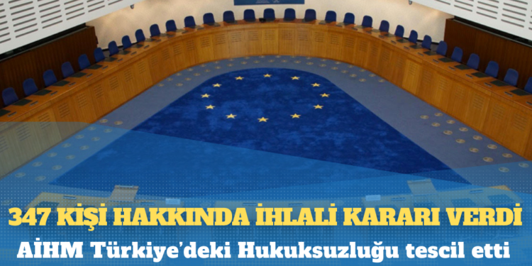 AİHM Türkiye’deki Hukuksuzluğu tescil etti: 347 kişi hakkında ihlal kararı verdi