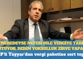 AKP’li Tayyar’dan vergi paketine sert tepki: Neredeyse nefesi bile vergiye tabi tutuyor, derin yoksulluk zirve yapar, bu hoyratlığa 10 yıl da yetmez!
