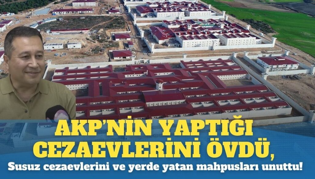 AKP’nin yaptığı cezaevlerini övdü, suyu akmayan cezaevlerini, yerde yatan mahpusları unuttu!