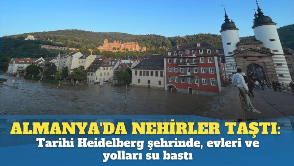 Almanya’da nehirler taştı: Tarihi Heidelberg şehrinde evleri ve yolları su bastı