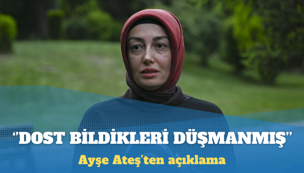 Ayşe Ateş: Sinan’ın dost bildikleri düşmanmış, düşman bildikleri dostmuş