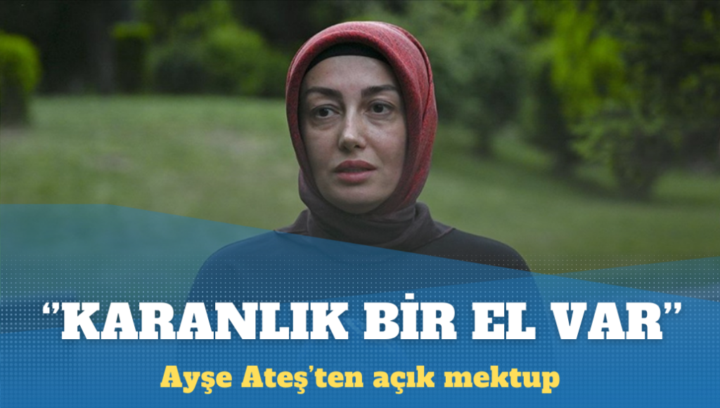 Ayşe Ateş’ten açık mektup: Karanlık bir el var