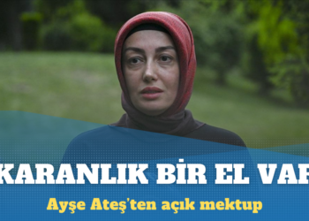 Ayşe Ateş’ten açık mektup: Karanlık bir el var