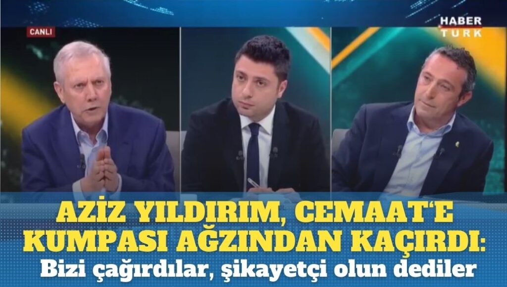 Aziz Yıldırım, Cemaat’e kumpası ağzından kaçırdı: Bizi çağırdılar, şikayetçi olun dediler