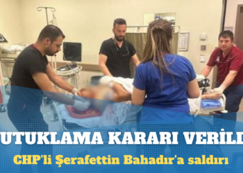CHP’li Şerafettin Bahadır’a saldırıda MHP’li eski başkanın yakınları tutuklandı