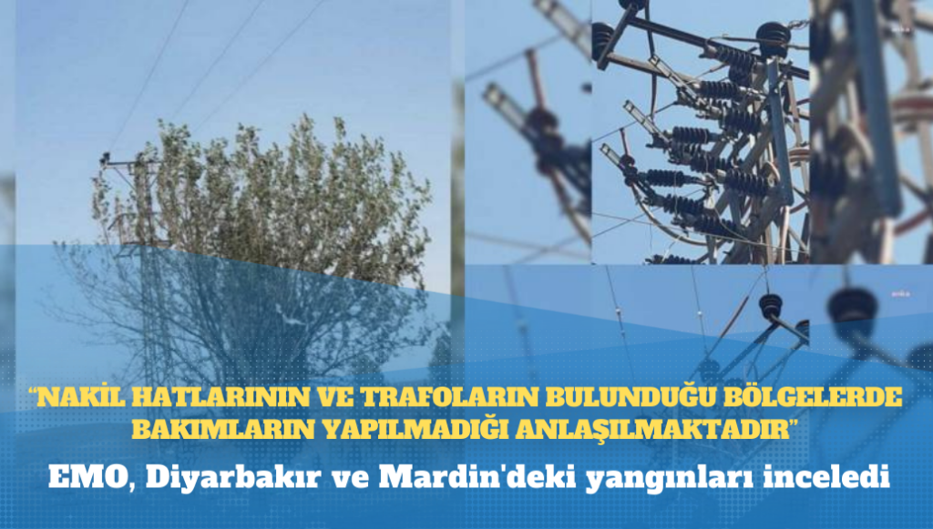 EMO, Diyarbakır ve Mardin’deki yangınları inceledi: Nakil hatlarının ve trafoların bulunduğu bölgelerde bakımların yapılmadığı anlaşılmaktadır