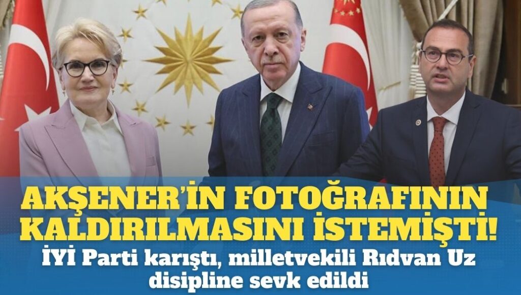 Erdoğan ile görüşen Akşener’in fotoğrafının kaldırılmasını istemişti: İYİ Parti karıştı, Çanakkale Milletvekili Rıdvan Uz disipline sevk edildi