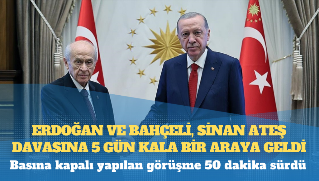 Erdoğan ve Bahçeli, Sinan Ateş davasına 5 gün kala bir araya geldi