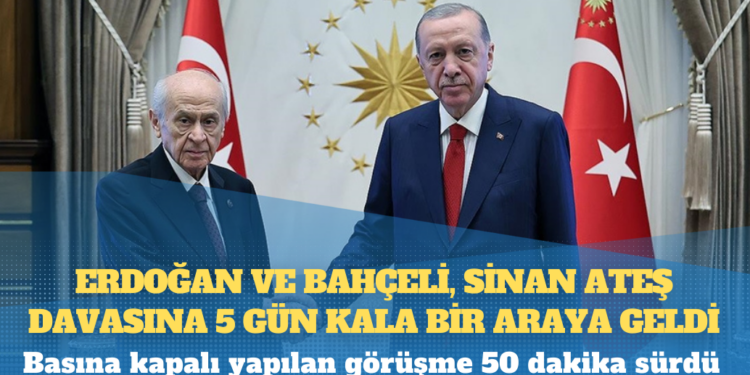 Erdoğan ve Bahçeli, Sinan Ateş davasına 5 gün kala bir araya geldi