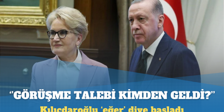 Görüşme talebi kimden geldi? Kılıçdaroğlu ‘eğer’ diye başladı