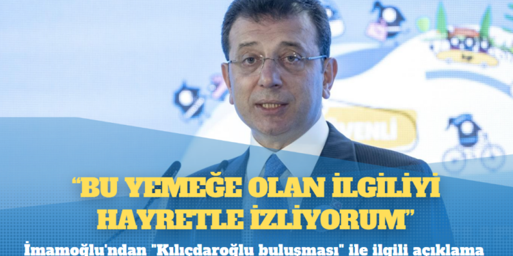 İmamoğlu’ndan “Kılıçdaroğlu buluşması” ile ilgili açıklama: Bu yemeğe olan ilgiliyi hayretle izliyorum