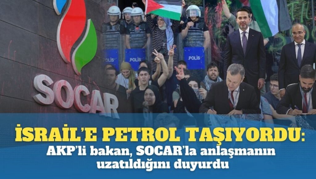 İsrail’e petrol taşıyordu: AKP’li bakan, SOCAR’la anlaşmanın uzatıldığını duyurdu