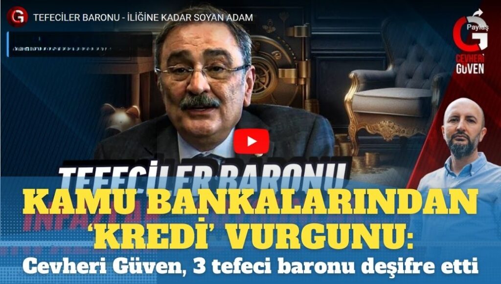 Kamu bankalarından ‘kredi’ vurgunu: Cevheri Güven, 3 tefeci baronu deşifre etti