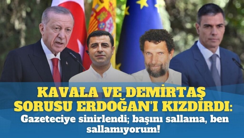 Kavala ve Demirtaş’ı sorusu Erdoğan’ı kızdırdı: Gazeteciye sinirlendi; başını sallama, ben sallamıyorum!