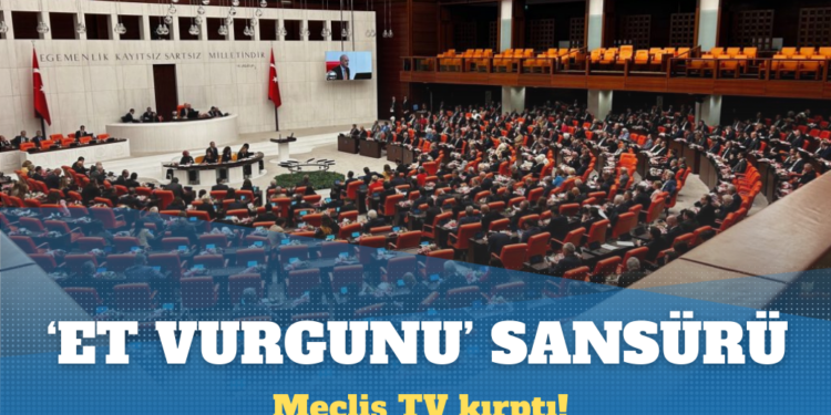 Meclis TV’de ‘et vurgunu’ sansürü