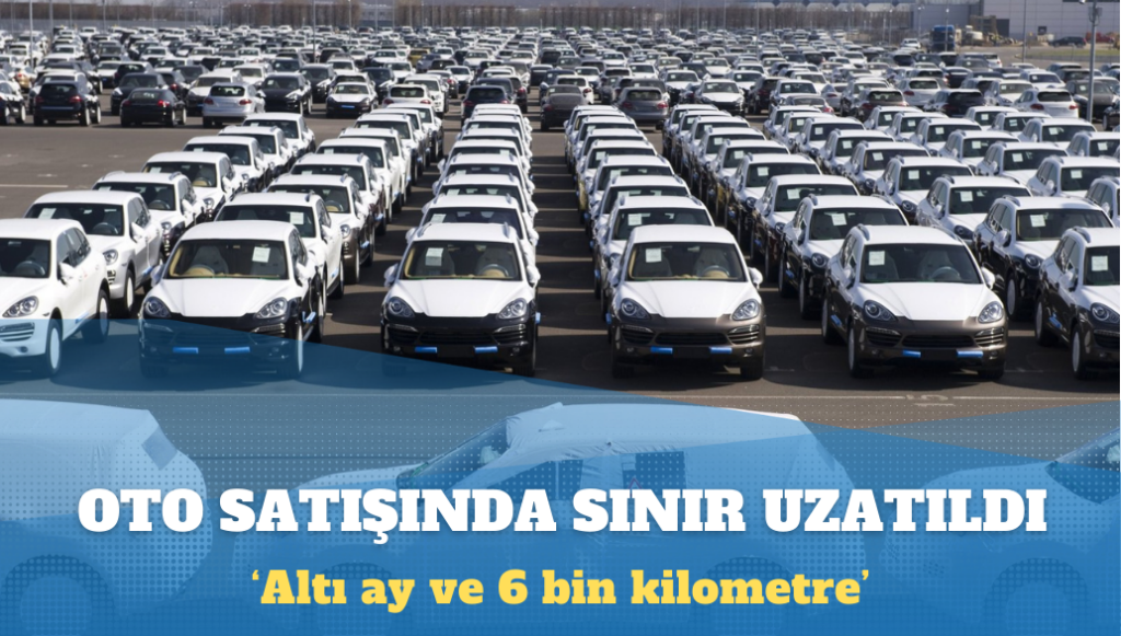 Otomobil satışında ‘altı ay ve 6 bin kilometre’ sınırı 1 Ocak’a uzatıldı