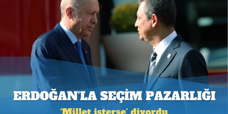 Özel, Erdoğan’la seçim pazarlığı yaptı