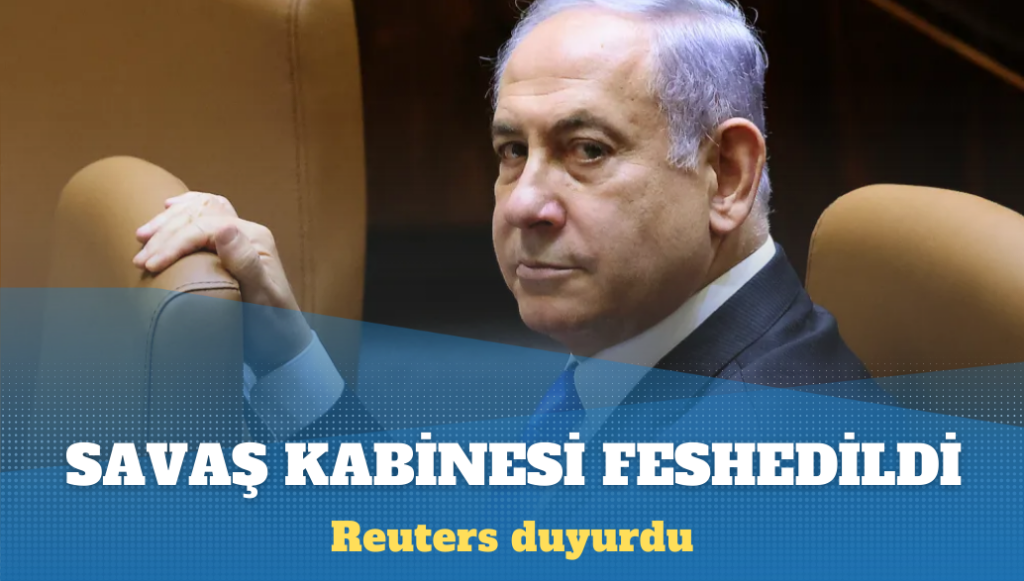 Reuters, Netanyahu’nun savaş kabinesini feshettiğini duyurdu