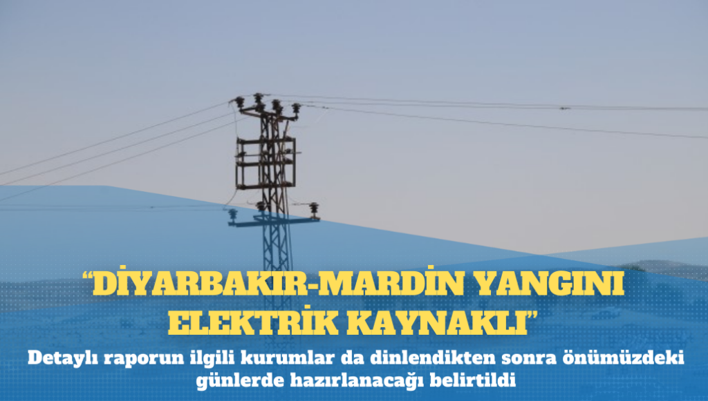 Savcılık ön raporu: Diyarbakır-Mardin yangını elektrik kaynaklı