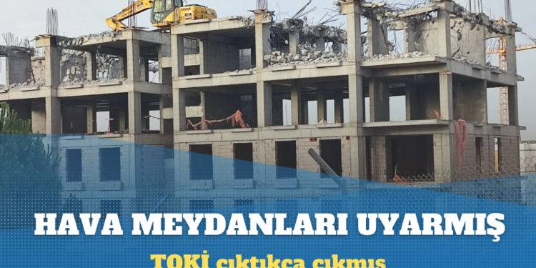 TOKİ bloklarının yüksekliğini Hava Meydanları fark etmiş