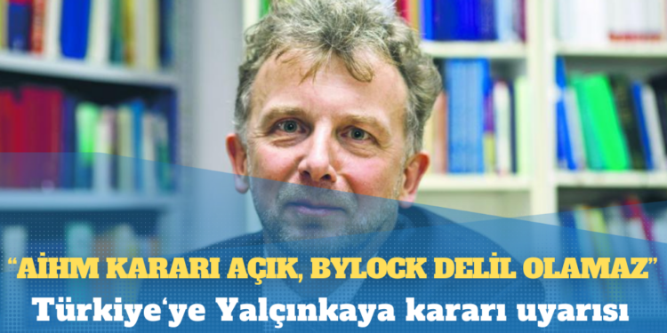 Türkiye‘ye Yalçınkaya kararı uyarısı: ‘AİHM kararı açık, ByLock delil olamaz!’