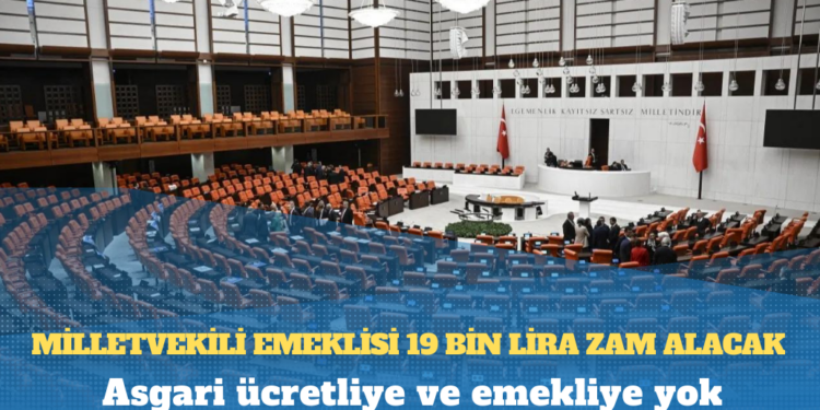 Asgari ücretliye ve emekliye yok: Milletvekili emeklisi 19 bin lira zam alacak