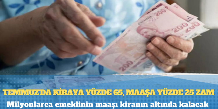 Temmuz’da kiraya yüzde 65, maaşa yüzde 25 zam: Milyonlarca emeklinin maaşı kiranın altında kalacak