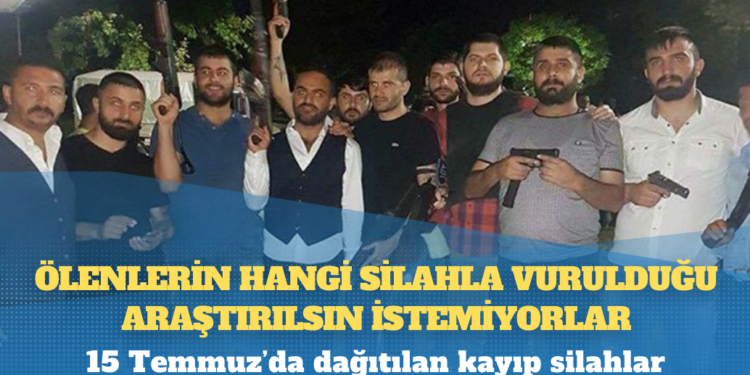 15 Temmuz’da dağıtılan kayıp silahlar: Ölenlerin hangi silahla vurulduğu araştırılsın istemiyorlar