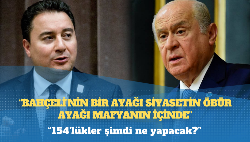 154 kişilik listede yer alan Ali Babacan: Bahçeli’nin bir ayağı siyasetin öbür ayağı mafyanın içinde