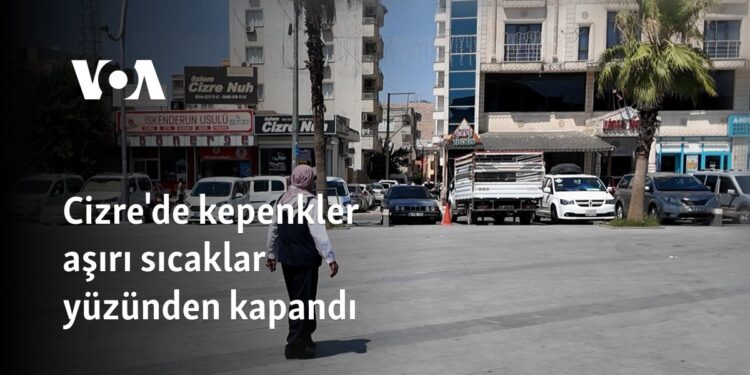 Cizre’de kepenkler aşırı sıcaklar yüzünden kapandı