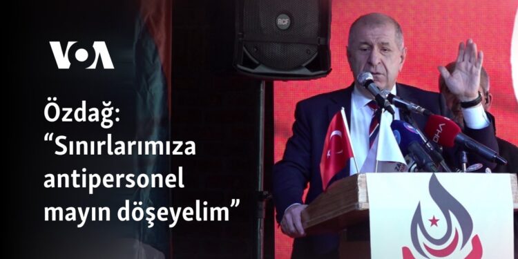 Özdağ: “Sınırlarımıza antipersonel mayın döşeyelim”
