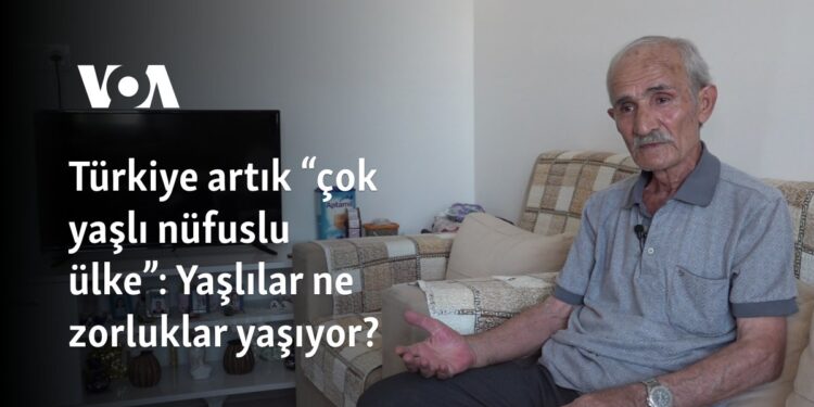Türkiye artık “çok yaşlı nüfuslu ülke”: Yaşlılar ne zorluklar yaşıyor?  
