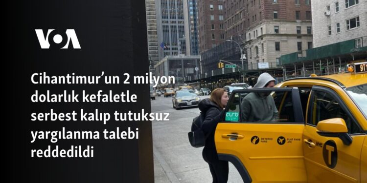 Cihantimur’un 2 milyon dolarlık kefaletle serbest kalıp tutuksuz yargılanma talebi reddedildi