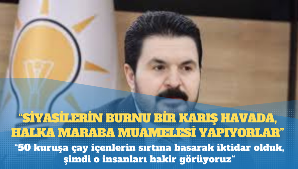 AKP’li Sayan: 50 kuruşa çay içenlerin sırtına basarak iktidar olduk, şimdi o insanları hakir görüyoruz