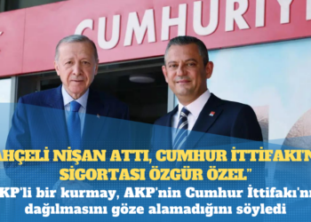AKP’li kurmay: Bahçeli nişan attı, Cumhur İttifakı’nın sigortası Özgür Özel
