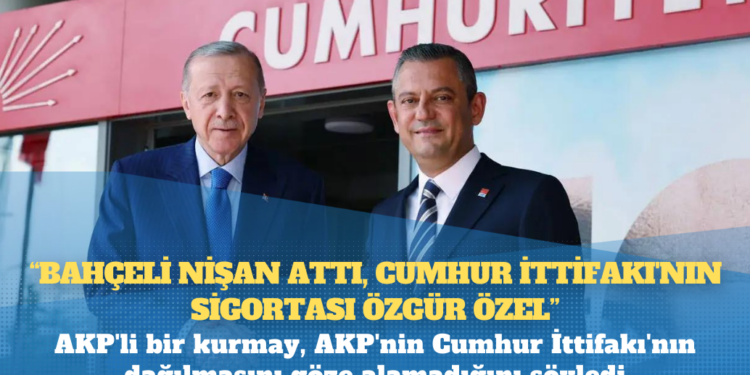 AKP’li kurmay: Bahçeli nişan attı, Cumhur İttifakı’nın sigortası Özgür Özel