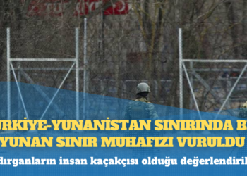 AP: Türkiye-Yunanistan sınırında bir Yunan sınır muhafızı vuruldu, saldırganların insan kaçakçısı olduğu değerlendiriliyor