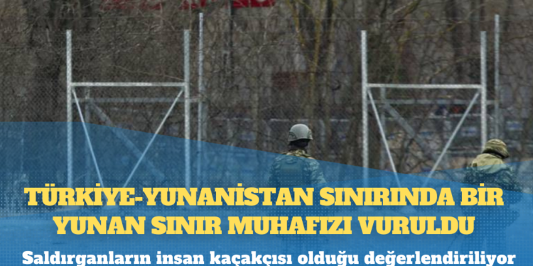 AP: Türkiye-Yunanistan sınırında bir Yunan sınır muhafızı vuruldu, saldırganların insan kaçakçısı olduğu değerlendiriliyor