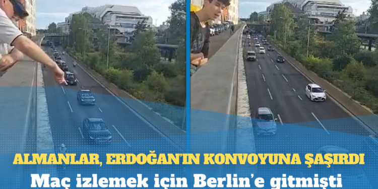 Almanlar, Erdoğan’ın konvoyuna şaşırdı: Maç izlemek için Berlin‘e gitmişti
