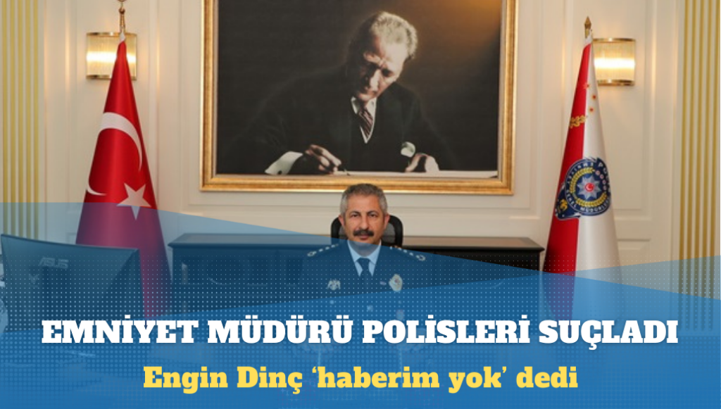 Ankara Emniyet Müdürü Engin Dinç polisleri suçladı