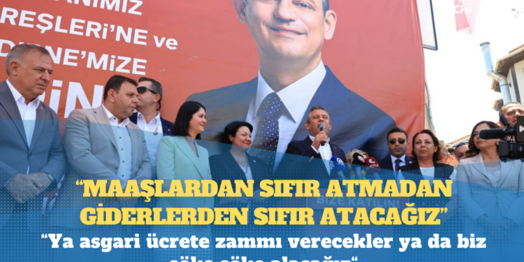 CHP lideri Özel: Ya asgari ücrete zammı verecekler ya da biz söke söke alacağız