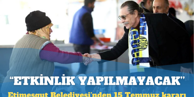 CHP’li Etimesgut Belediyesi’nden 15 Temmuz kararı: Etkinlik yapılmayacak