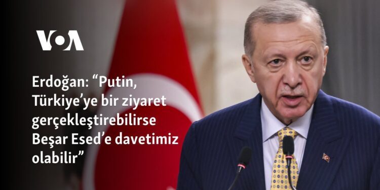 Erdoğan: “Putin, Türkiye’ye bir ziyaret gerçekleştirebilirse Beşar Esed’e davetimiz olabilir”