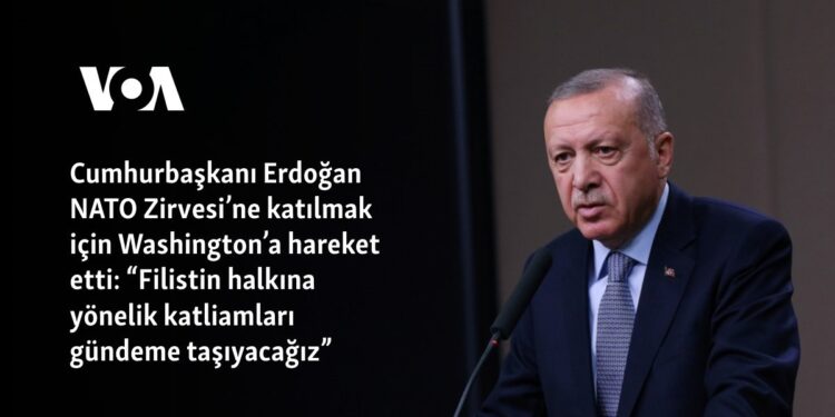 Cumhurbaşkanı Erdoğan NATO Zirvesi’ne katılmak için Washington’a hareket etti: “Filistin halkına yönelik katliamları gündeme taşıyacağız”