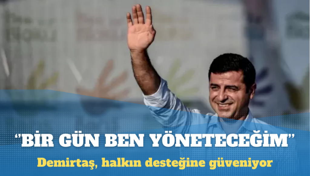 Demirtaş: Bir gün, bu ülkeyi halkın desteğiyle ben yöneteceğim